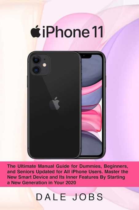 iPhone 11: The Ultimate Manual Guide for Dummies, Beginners, and Seniors Updated for All iPhone Users. Master the New Smart